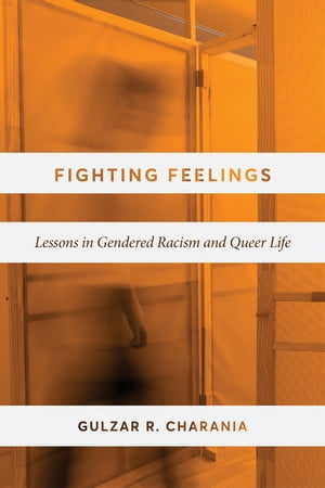 Fighting Feelings Lessons in Gendered Racism and Queer LifeŻҽҡ[ Gulzar R. Charania ]