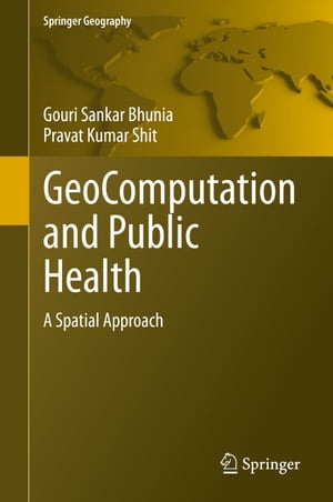 GeoComputation and Public Health A Spatial Approach【電子書籍】 Gouri Sankar Bhunia