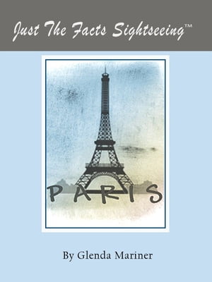 Just The Facts Sightseeing Paris【電子書籍】[ Glenda Mariner ]