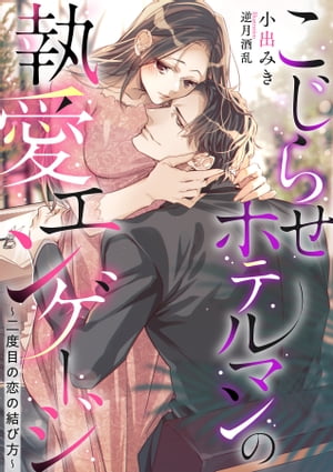 こじらせホテルマンの執愛エンゲージ 〜二度目の恋の結び方〜【電子書籍】[ 小出みき ]