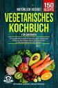 Nat?rlich Veggie! - Vegetarisches Kochbuch f?r Anf?nger 150 vegetarische Rezepte f?r eine gesunde & ausgewogene Ern?hrung. Nachhaltiger Genuss ohne Fleisch! Inkl. Ern?hrungsratgeber & Ern?hrungsplan