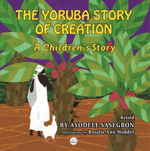 The Yoruba Story of Creation A children's StoryŻҽҡ[ Ayodele Sasegbon ]