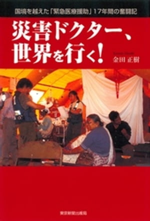 災害ドクター、世界を行く！ : 国境を越えた「緊急医療援助」17年間の奮闘記