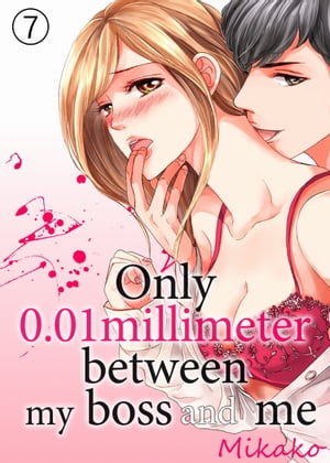 Only 0.01 millimeter between my boss and me 7【電子書籍】[ Mikako ]