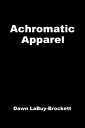 Achromatic Apparel White Clothes 【電子書籍】 Dawn LaBuy-Brockett