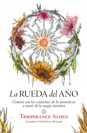 La rueda del a?o Conecta con las estaciones de la naturaleza a trav?s de la magia intuitiva【電子書籍】[ Temperance Alden ]