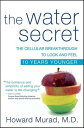 The Water Secret The Cellular Breakthrough to Look and Feel 10 Years Younger【電子書籍】 Howard Murad M.D.