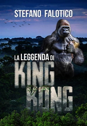 La leggenda di King Kong【電子書籍】[ Stefano Falotico ]