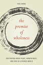 The Promise of Wholeness Cultivating Inner Peace, Mindfulness, and Love in a Div...