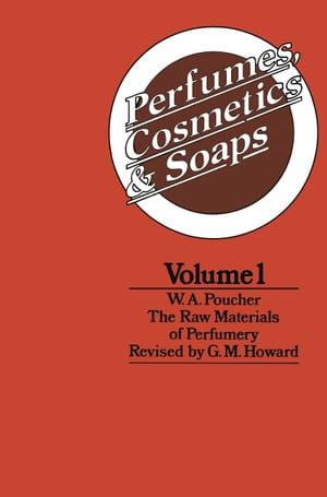 Perfumes, Cosmetics and Soaps Volume I The Raw Materials of Perfumery【電子書籍】[ W. A. Poucher ]