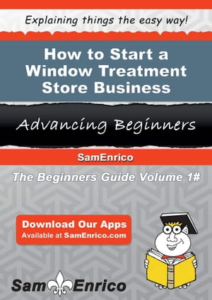 How to Start a Window Treatment Store Business How to Start a Window Treatment Store Business【電子書籍】[ Wilbert Vega ]