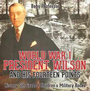 World War I, President Wilson and His Fourteen Points - History 5th Grade | Children's Military Books