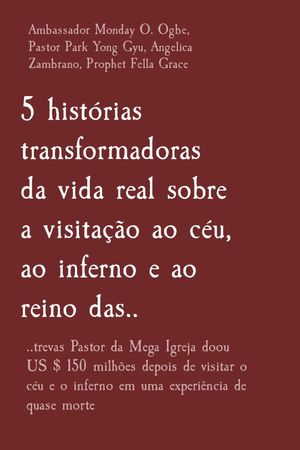 5 histórias transformadoras da vida real sobre a visitação ao céu, ao inferno e ao reino das..