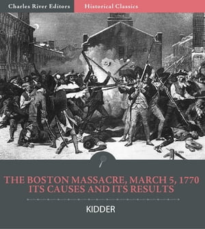 The Boston Massacre, March 5, 1770, Its Causes and Its Results