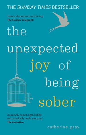 The Unexpected Joy of Being Sober THE SUNDAY TIMES BESTSELLER【電子書籍】[ Catherine Gray ]