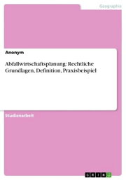 Abfallwirtschaftsplanung: Rechtliche Grundlagen, Definition, Praxisbeispiel【電子書籍】[ Anonym ]