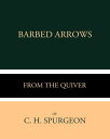 Barbed Arrows from the Quiver of C. H. Spurgeon【電子書籍】[ C. H. Spurgeon ]