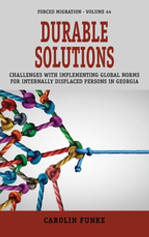 Durable Solutions Challenges with Implementing Global Norms for Internally Displaced Persons in Georgia