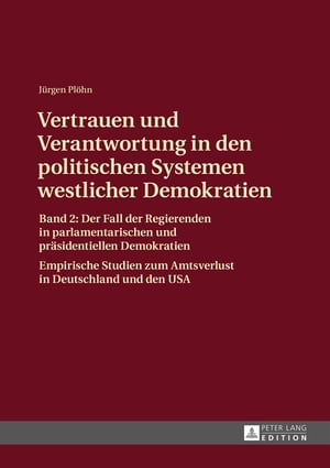 Vertrauen und Verantwortung in den politischen Systemen westlicher Demokratien Band 2: Der Fall der Regierenden in parlamentarischen und praesidentiellen Demokratien