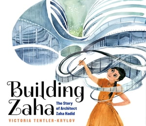 Building Zaha: The Story of Architect Zaha HadidŻҽҡ[ Victoria Tentler-Krylov ]