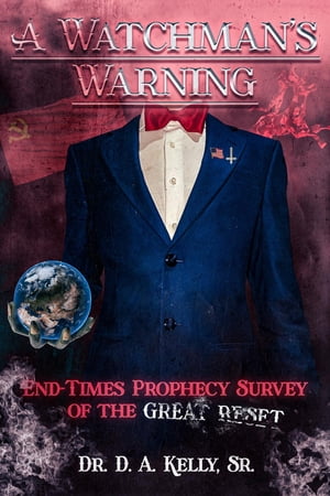 A Watchman's Warning End-Times Prophecy Survey of the Great Reset【電子書籍】[ Dr. D A. Kelly ]