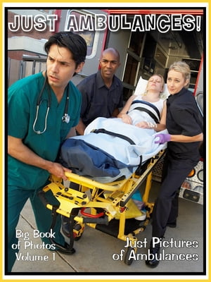 Just Ambulance Photos! Big Book of Photographs & Pictures of Ambulances and Medical EMT Rescue Paramedics, Vol. 1