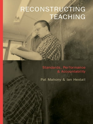 Reconstructing Teaching Standards, Performance and AccountabilityŻҽҡ[ Ian Hextall ]
