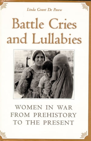 Battle Cries and Lullabies Women in War from Prehistory to the PresentŻҽҡ[ Li...
