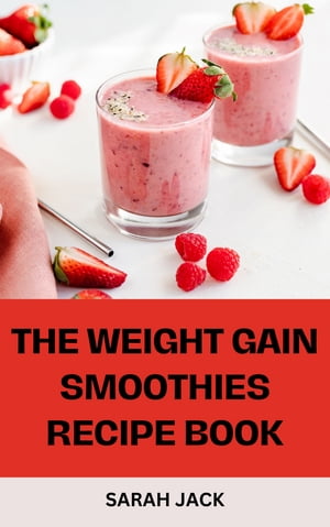 THE WEIGHT GAIN SMOOTHIES RECIPE BOOK "Revitalize Your Journey to Wellness with Nutrient-Rich Smoothies"