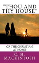 Thou and Thy House Or The Christian At Home【電子書籍】[ C. H. Mackintosh ]