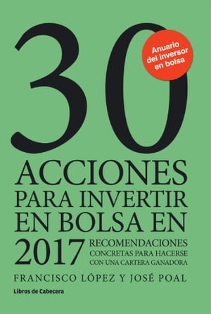 30 acciones para invertir en bolsa en 2017 Recomendaciones concretas para hacerse con una cartera ganadora