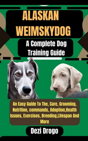 Alaskan Weimsky Dog A Complete Dog Training Guid