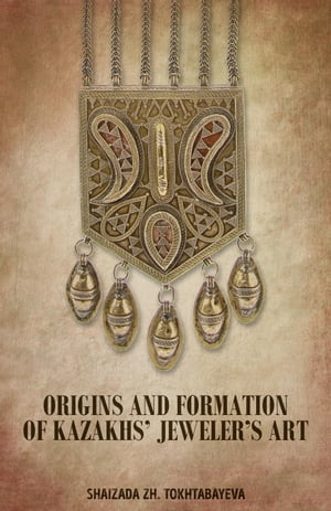 Origins and Formation of Kazakhs Jewelers Art National Kazakh jewelleryŻҽҡ[ Shaizada Tokhtabayeva ]