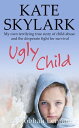 Ugly Child: My Own Terrifying True Story of Child Abuse and the Desperate Fight for Survival Skylark Child Abuse True Stories, 3【電子書籍】 Kate Skylark