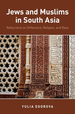 Jews and Muslims in South Asia Reflections on Difference, Religion, and Race【電子書籍】 Yulia Egorova