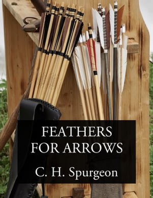 Feathers for Arrows Illustrations for Preachers and Teachers from My NotebookŻҽҡ[ C. H. Spurgeon ]