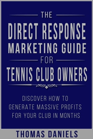 The Direct Response Marketing Guide For Tennis Club Owners