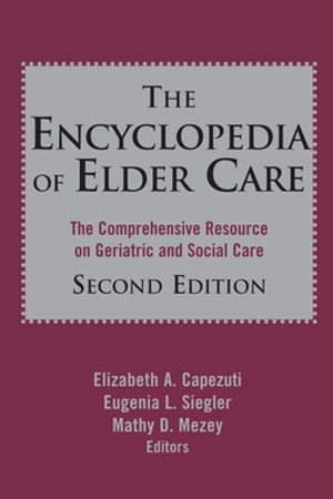 The Encyclopedia of Elder Care The Comprehensive Resource on Geriatric and Social Care