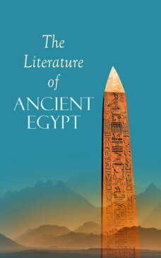The Literature of Ancient EgyptIncluding Original Sources: The Book of the Dead, Papyrus of Ani, Hymn to the Nile, Great Hymn to Aten and Hymn to Osiris-Sokar【電子書籍】[ E. A. Wallis Budge ]