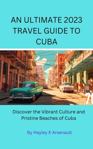 AN ULTIMATE 2023 TRAVEL GUIDE TO CUBA