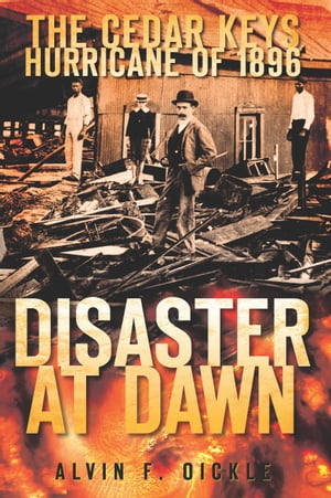 The Cedar Keys Hurricane of 1896: Disaster at Dawn【電子書籍】 Alvin F. Oickle