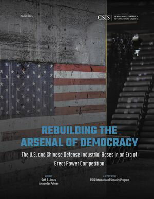 Rebuilding the Arsenal of Democracy: The U.S. and Chinese Defense Industrial Bases in an Era of Great Power Competition【電子書籍】 Seth G. Jones