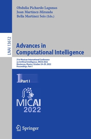 Advances in Computational Intelligence 21st Mexican International Conference on Artificial Intelligence, MICAI 2022, Monterrey, Mexico, October 24?29, 2022, Proceedings, Part I