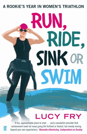 Run, Ride, Sink or Swim A year in the exhilarating and addictive world of women's triathlon【電子書籍】[ Lucy Fry ]