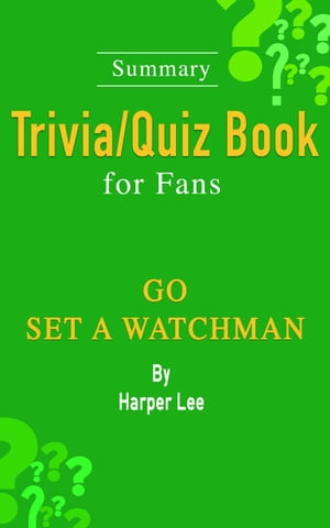 Go Set a Watchman: A Novel by Harper Lee: ...Summary Trivia/Quiz Book for Fans