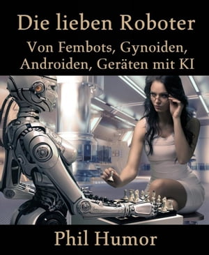 Die lieben Roboter Von Fembots, Gynoiden, Androiden, Ger?ten mit KI