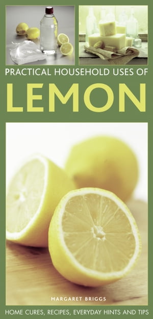 Practical Household Uses of Lemon Home Cures, Recipes, Everyday Hints and Tips【電子書籍】[ Margaret Briggs ]