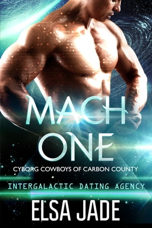 Mach One: Cyborg Cowboys of Carbon County 1 Intergalactic Dating Agency【電子書籍】 Elsa Jade