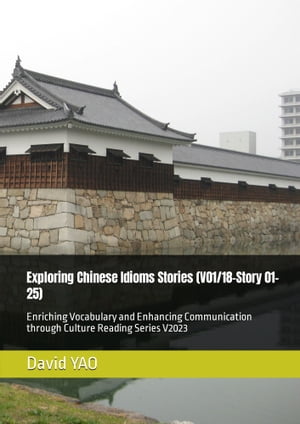 Exploring Chinese Idioms Stories (V01/18-Story 01-25) 探索中国成?故事 Enriching Vocabulary and Enhancing Communication through Culture Reading Series V2023 中国文化中高?????【電子書籍】[ DAVID YAO ]
