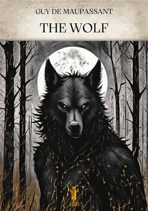 The Wolf【電子書籍】[ Guy De Maupassant ]